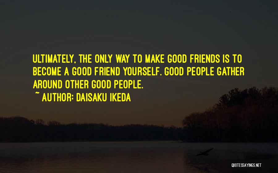 Only Friend Quotes By Daisaku Ikeda