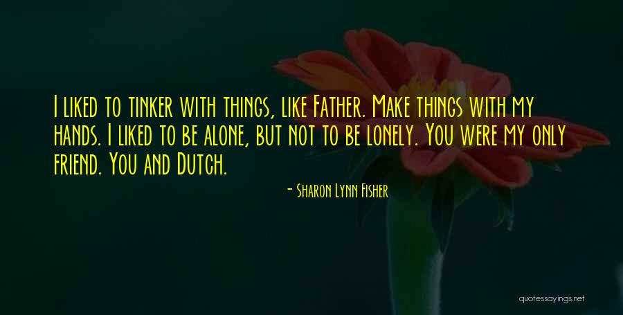 Only Friend Quotes By Sharon Lynn Fisher Only Friend Quotes By Sharon Lynn Fisher