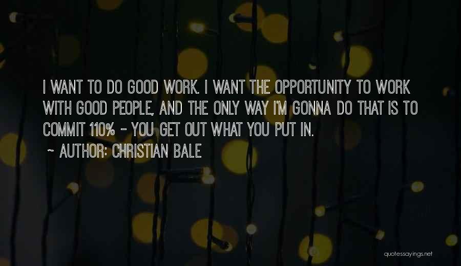 Only Get Out What You Put In Quotes By Christian Bale