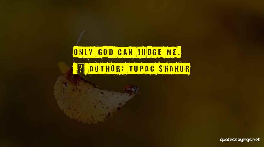 Only God Can Judge Quotes By Tupac Shakur