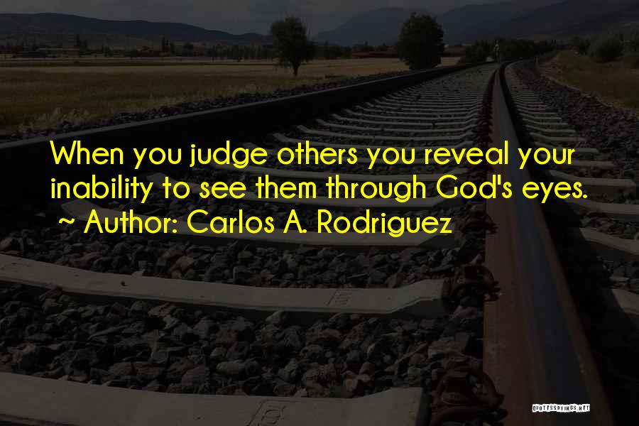 Only God Can Judge You Quotes By Carlos A. Rodriguez