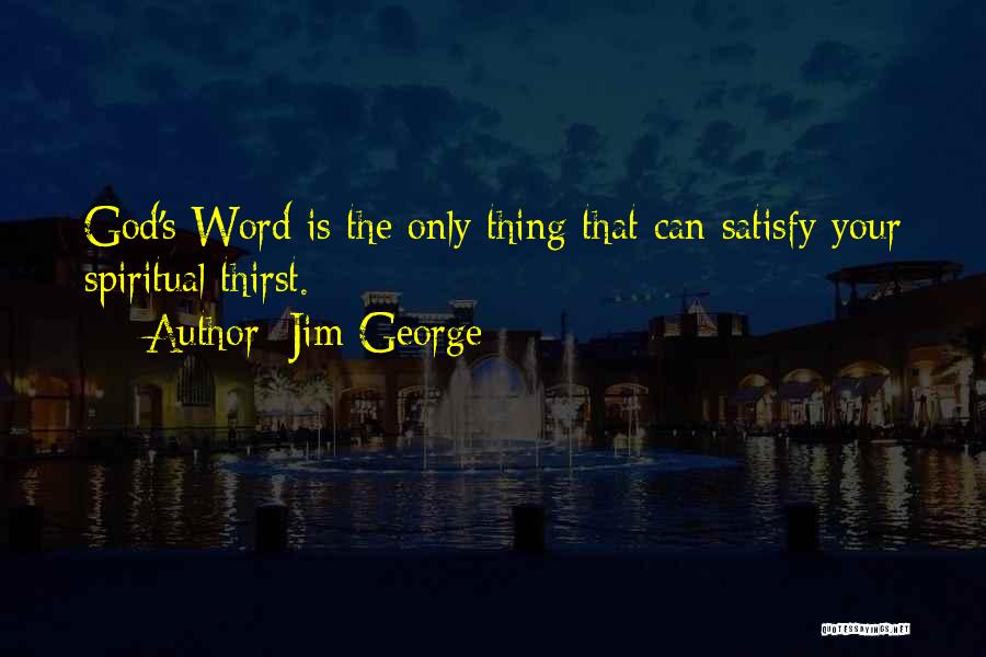 Only God Can Satisfy Quotes By Jim George Only God Can Satisfy Quotes By Jim George