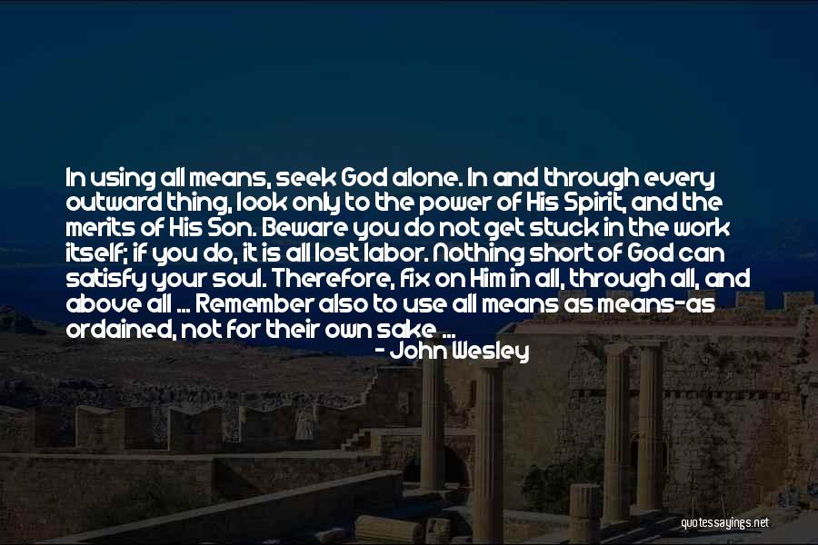 Only God Can Satisfy Quotes By John Wesley Only God Can Satisfy Quotes By John Wesley