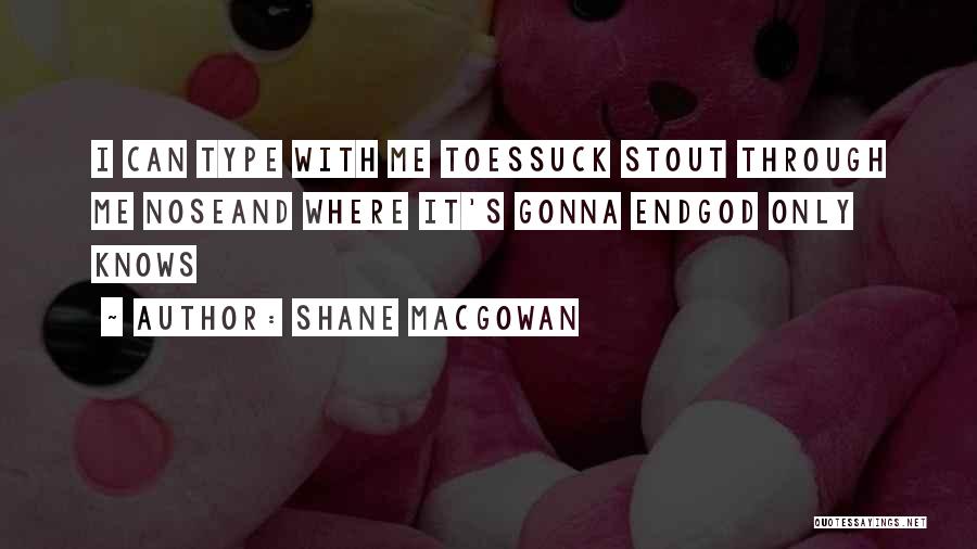 Only God Knows Me Quotes By Shane MacGowan