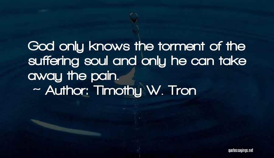 Only God Knows My Pain Quotes By Timothy W. Tron