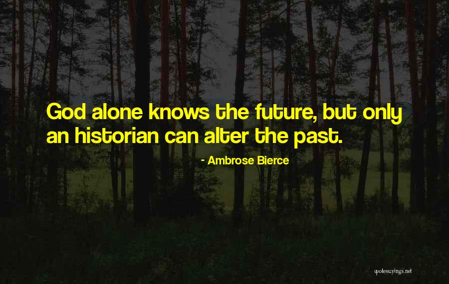 Only God Knows The Future Quotes By Ambrose Bierce Only God Knows The Future Quotes By Ambrose Bierce