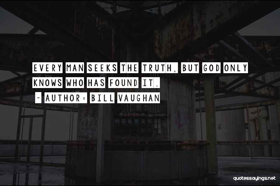 Only God Knows Truth Quotes By Bill Vaughan