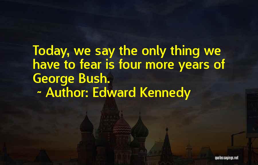 Only Have Today Quotes By Edward Kennedy