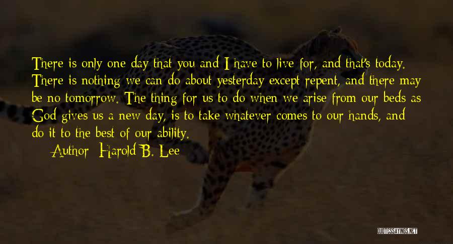 Only Have Today Quotes By Harold B. Lee