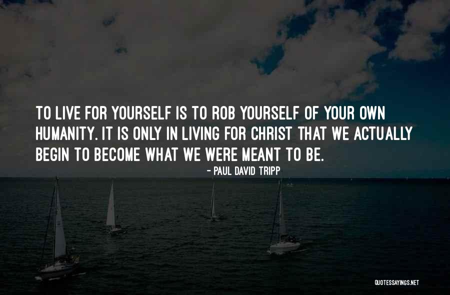 Only Live For Yourself Quotes By Paul David Tripp Only Live For Yourself Quotes By Paul David Tripp