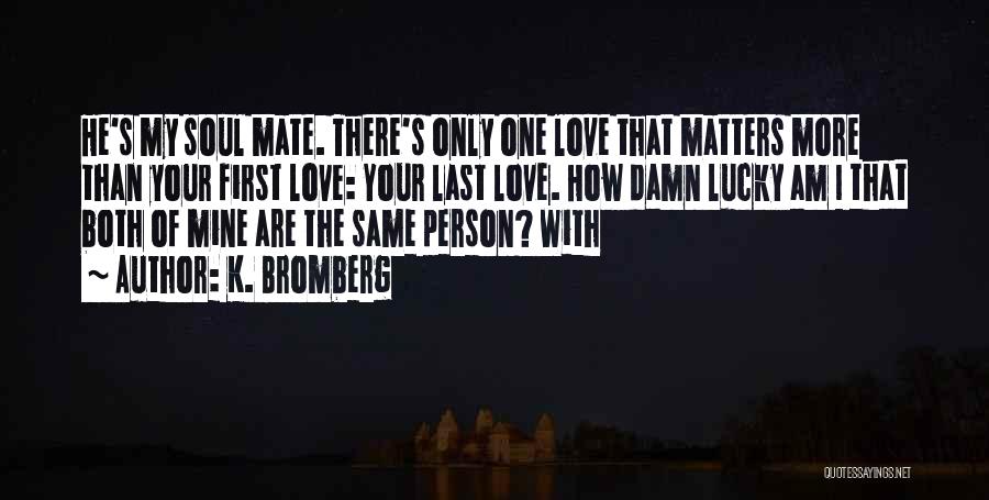 Only Love Matters Quotes By K. Bromberg