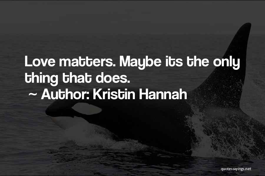 Only Love Matters Quotes By Kristin Hannah