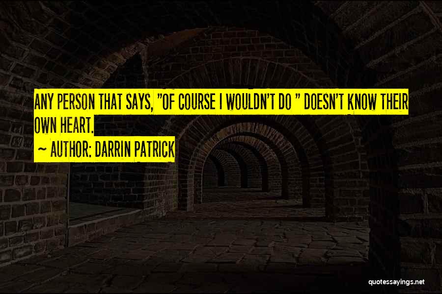 Only My Heart Knows Quotes By Darrin Patrick