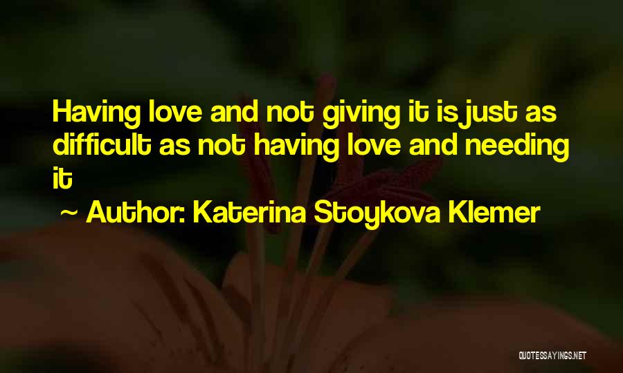 Only Needing Love Quotes By Katerina Stoykova Klemer