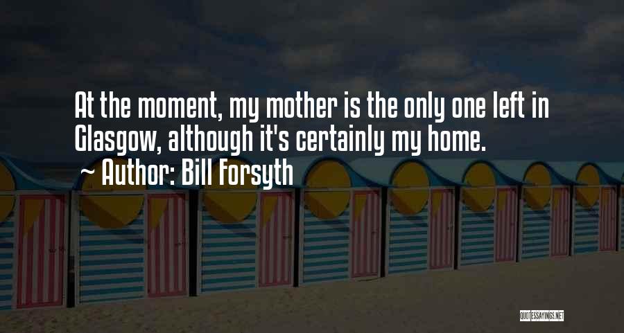 Only One Mother Quotes By Bill Forsyth