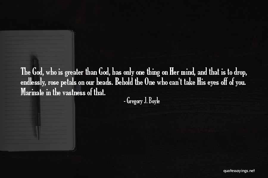 Only One Rose Quotes By Gregory J. Boyle Only One Rose Quotes By Gregory J. Boyle