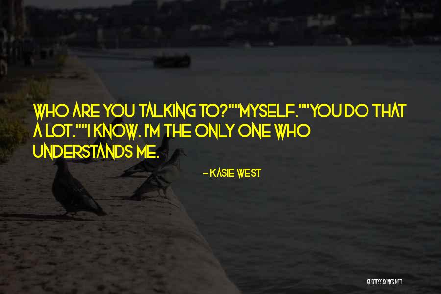 Only One Who Understands Me Quotes By Kasie West Only One Who Understands Me Quotes By Kasie West