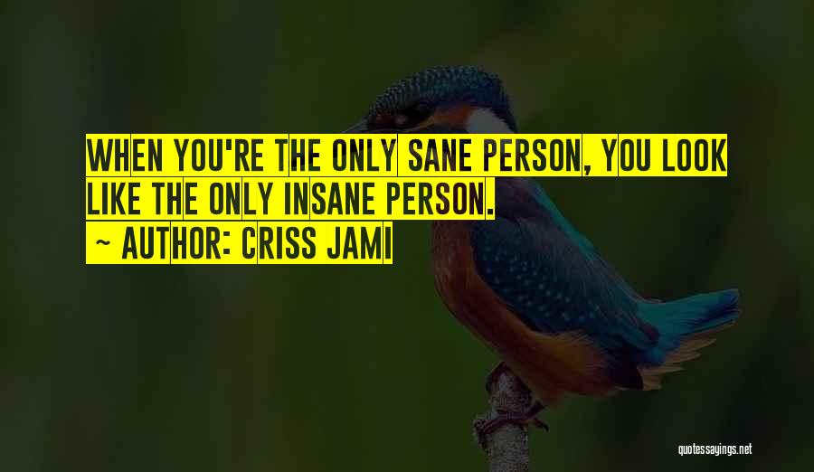 Only Sane Person Quotes By Criss Jami