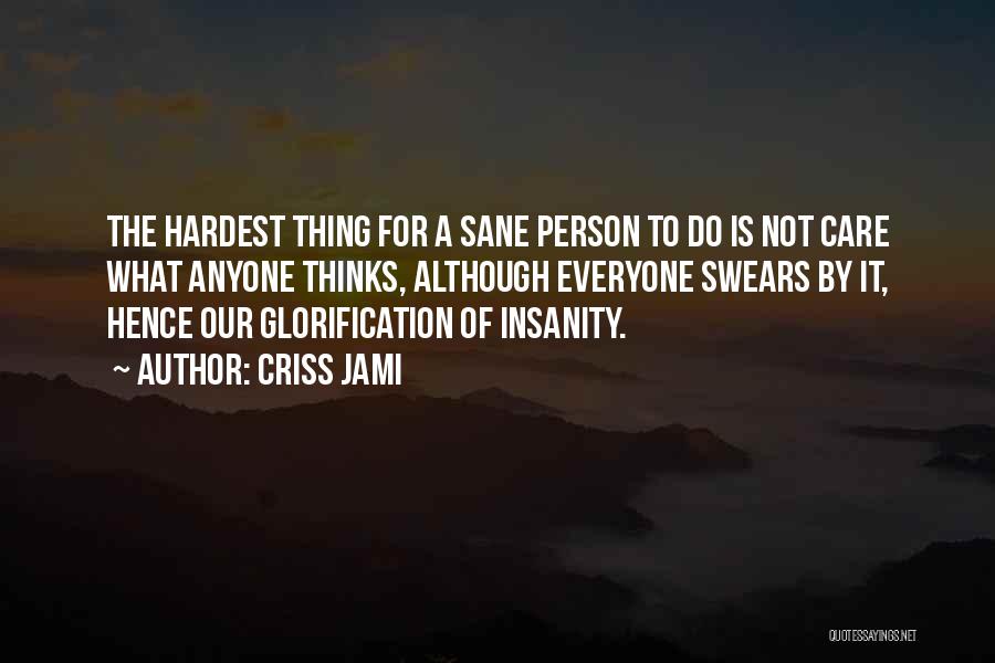 Only Sane Person Quotes By Criss Jami