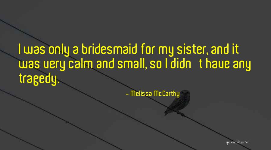 Only Sister Quotes By Melissa McCarthy Only Sister Quotes By Melissa McCarthy