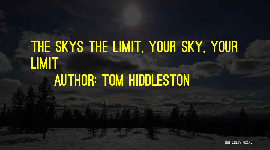 Only Sky The Limit Quotes By Tom Hiddleston
