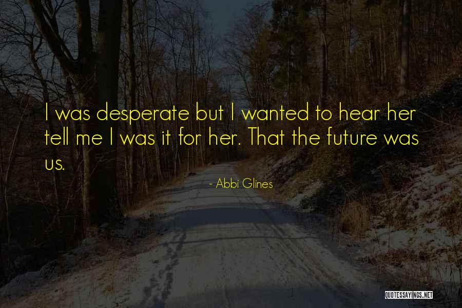 Only The Future Will Tell Quotes By Abbi Glines Only The Future Will Tell Quotes By Abbi Glines