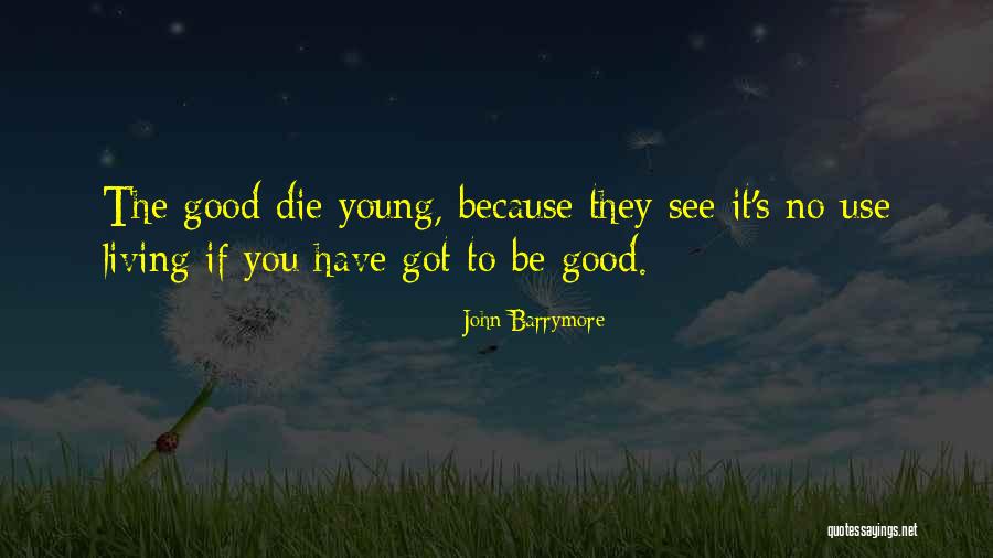 Only The Good Die Young Quotes By John Barrymore Only The Good Die Young Quotes By John Barrymore