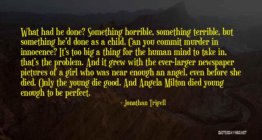 Only The Good Die Young Quotes By Jonathan Trigell Only The Good Die Young Quotes By Jonathan Trigell