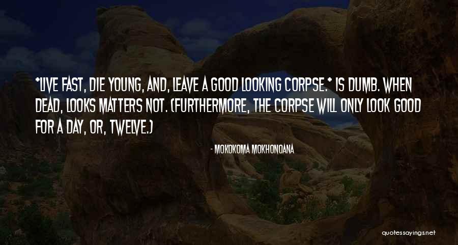 Only The Good Die Young Quotes By Mokokoma Mokhonoana Only The Good Die Young Quotes By Mokokoma Mokhonoana
