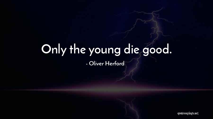 Only The Good Die Young Quotes By Oliver Herford Only The Good Die Young Quotes By Oliver Herford