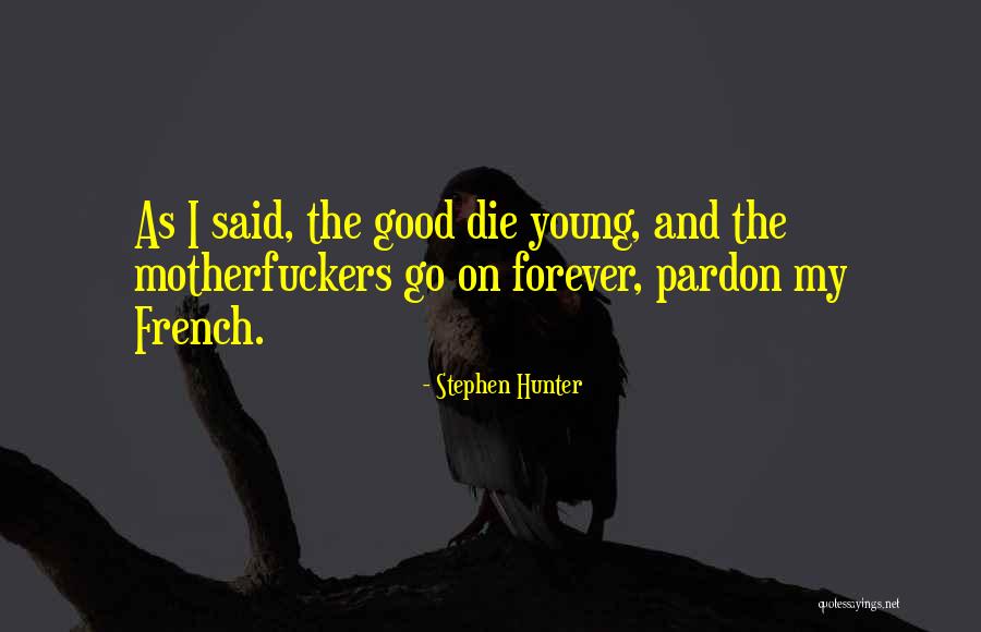 Only The Good Die Young Quotes By Stephen Hunter Only The Good Die Young Quotes By Stephen Hunter