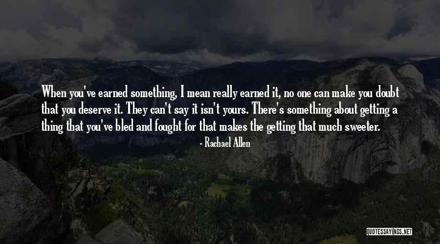 Only Thing You Deserve Is What You Earn Quotes By Rachael Allen Only Thing You Deserve Is What You Earn Quotes By Rachael Allen