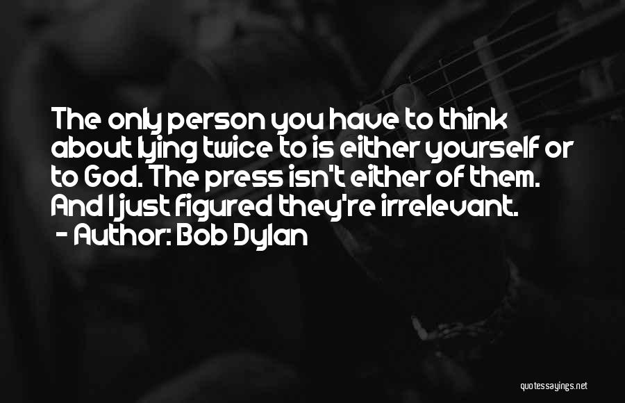 Only Think About Yourself Quotes By Bob Dylan