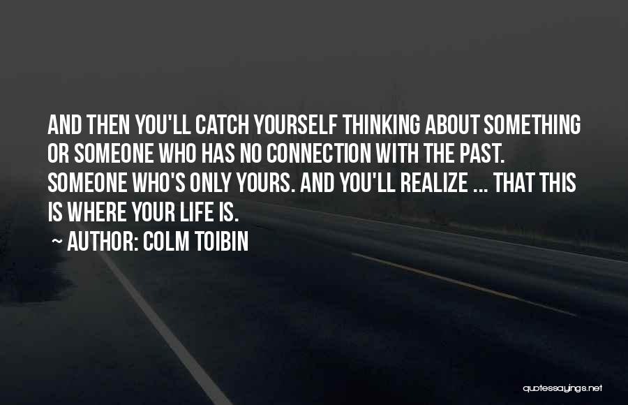 Only Thinking About Yourself Quotes By Colm Toibin