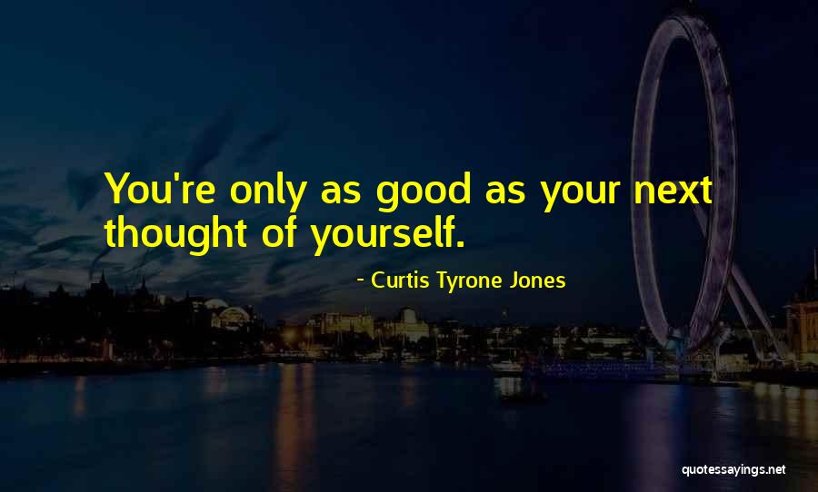 Only Thinking Of Yourself Quotes By Curtis Tyrone Jones