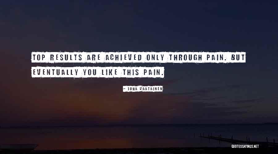 Only Through Pain Quotes By Juha Vaatainen Only Through Pain Quotes By Juha Vaatainen