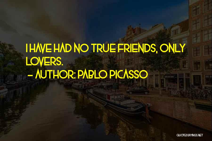 Only True Friend Quotes By Pablo Picasso