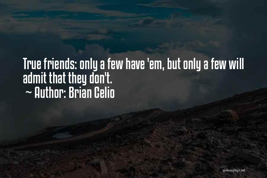 Only True Friends Quotes By Brian Celio