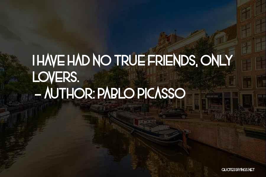 Only True Friends Quotes By Pablo Picasso