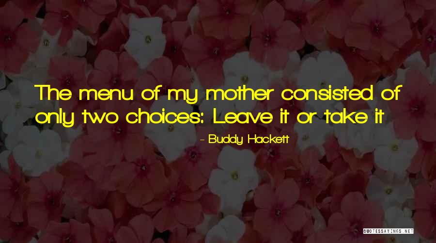 Only Two Choices Quotes By Buddy Hackett Only Two Choices Quotes By Buddy Hackett
