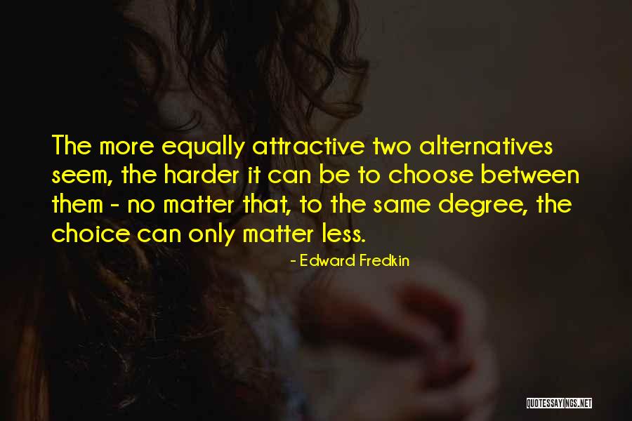Only Two Choices Quotes By Edward Fredkin Only Two Choices Quotes By Edward Fredkin