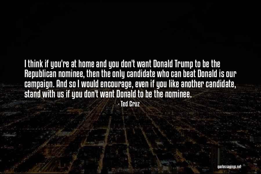 Only Want To Be With You Quotes By Ted Cruz