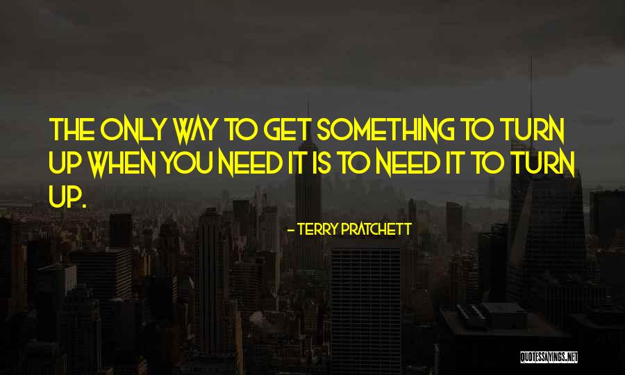 Only When Need Something Quotes By Terry Pratchett Only When Need Something Quotes By Terry Pratchett