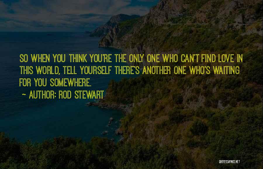 Only When You Love Yourself Quotes By Rod Stewart