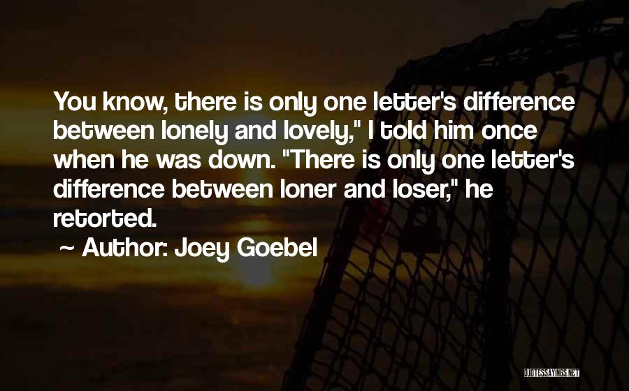 Only When You're Lonely Quotes By Joey Goebel