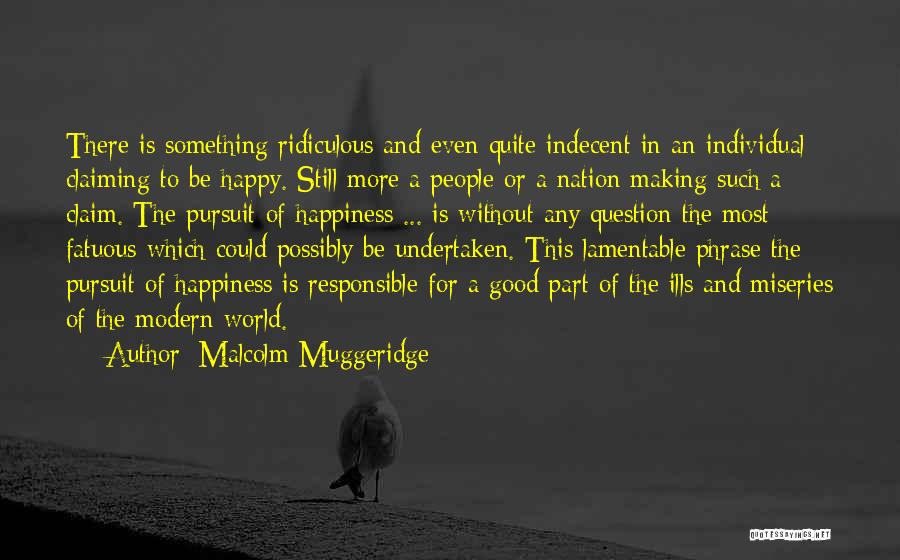 Only You Are Responsible For Your Own Happiness Quotes By Malcolm Muggeridge