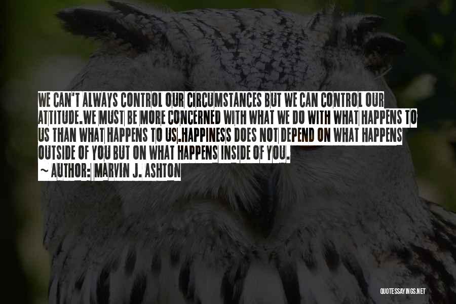Only You Can Control Your Happiness Quotes By Marvin J. Ashton