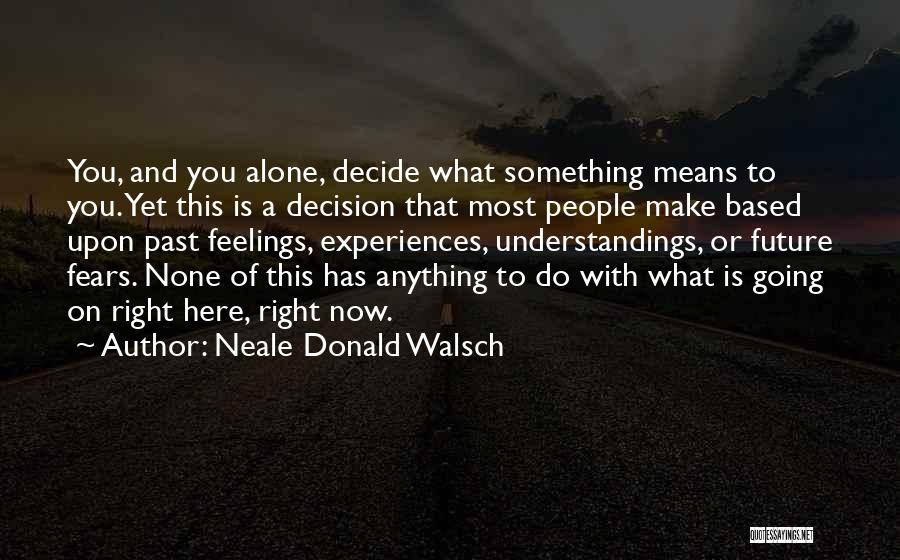 Only You Can Decide Your Future Quotes By Neale Donald Walsch