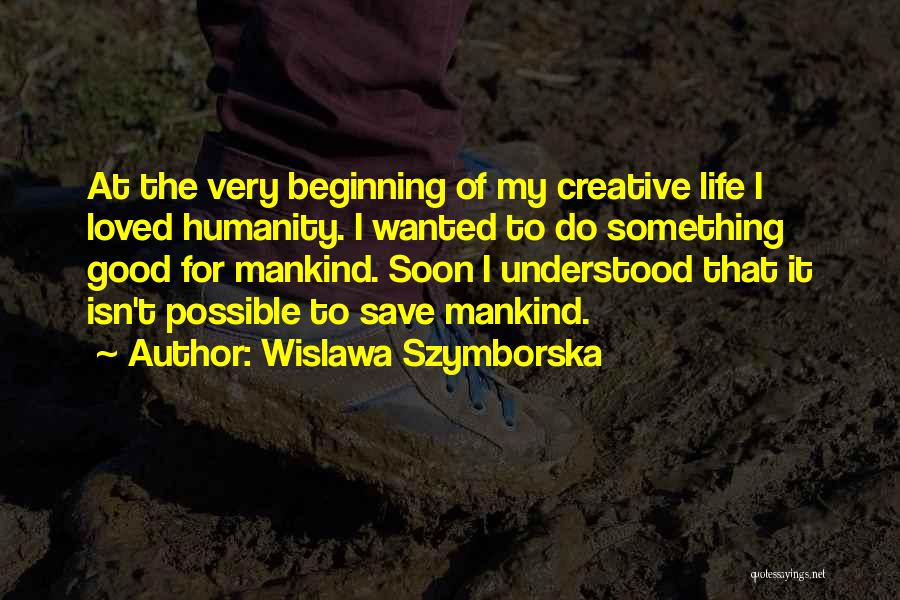 Only You Can Save Mankind Quotes By Wislawa Szymborska