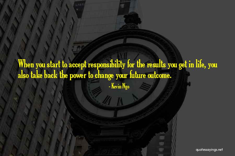 Only You Have The Power To Change Your Life Quotes By Kevin Ngo Only You Have The Power To Change Your Life Quotes By Kevin Ngo